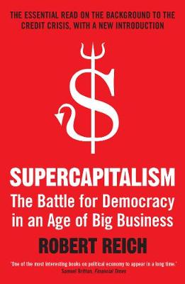 Supercapitalism: The Battle for Democracy in an Age of Big Business