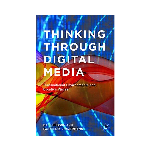 Thinking Through Digital Media: Transnational Environments and Locative Places