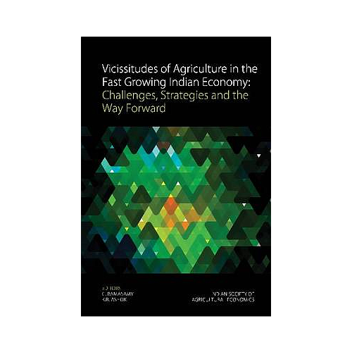 Vicissitudes of Agriculture in the Fast Growing Indian Economy: Challenges, Strategies and the Way Forward