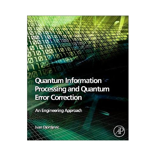 Quantum Information Processing and Quantum Error Correction: An Engineering Approach